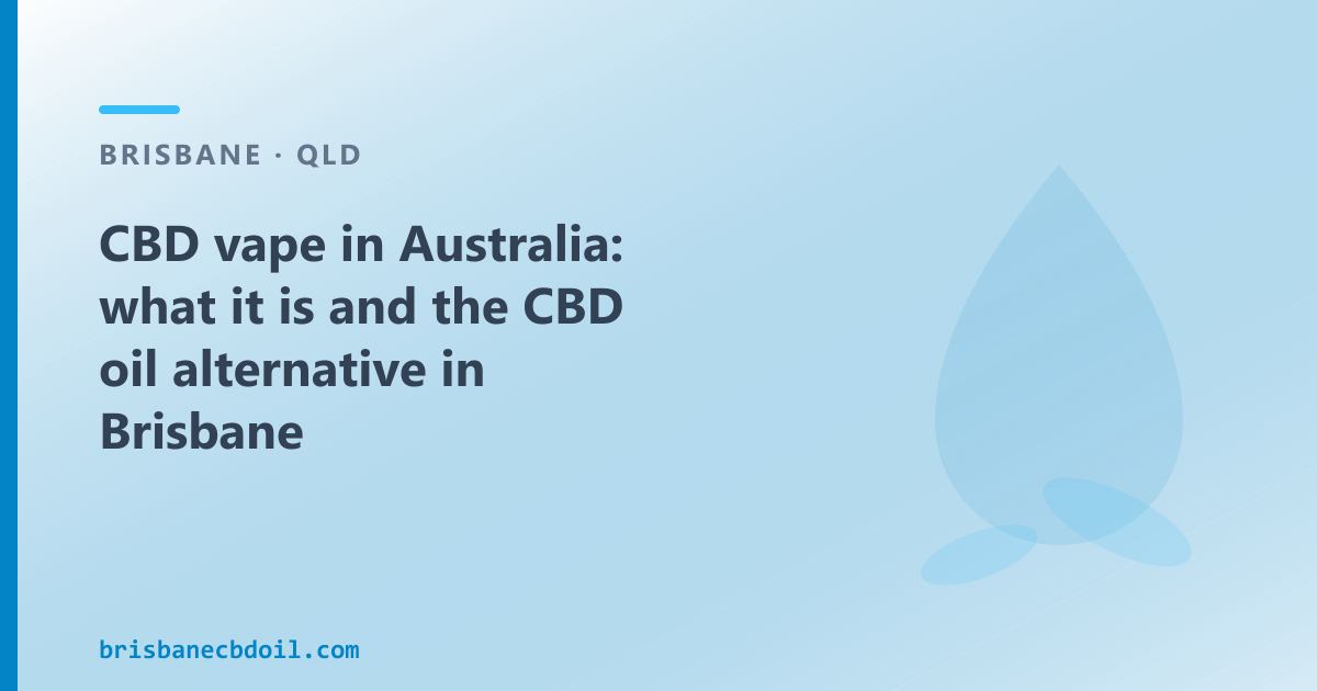 CBD vape in Australia: what the product is, how the regulatory picture works, and the CBD oil option for Brisbane shoppers.