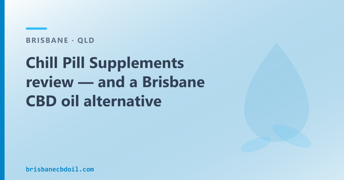 Chill Pill Supplements review — Brisbane composition-by-composition comparison and CBD oil alternative