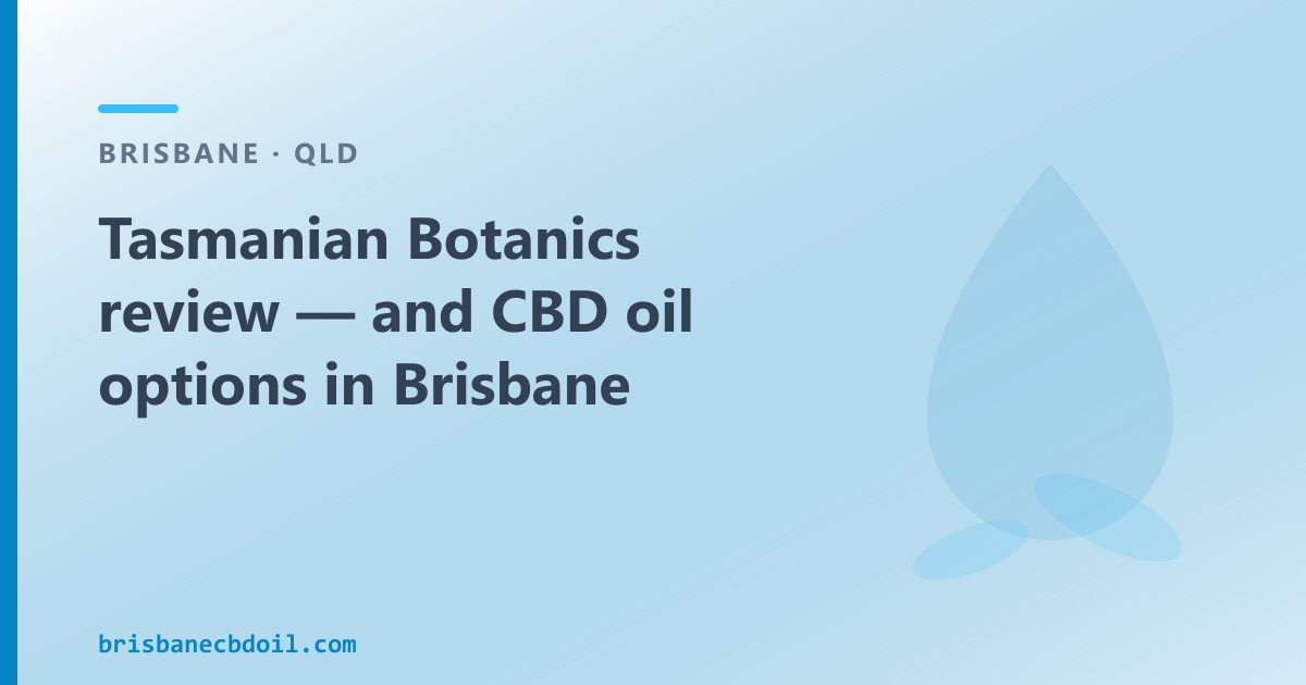 Tasmanian Botanics review Brisbane — Tasmanian medical cannabis producer, and what OTC CBD oil means for QLD buyers